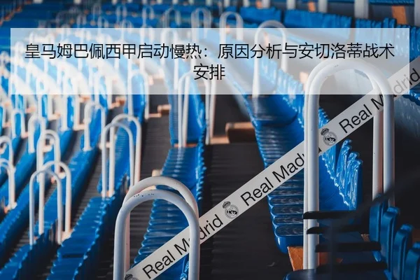 皇马姆巴佩西甲启动慢热：原因分析与安切洛蒂战术安排