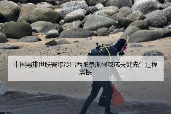 中国男排世联赛爆冷巴西张景胤强攻成关键先生过程震撼