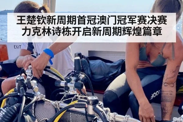 王楚钦新周期首冠澳门冠军赛决赛力克林诗栋开启新周期辉煌篇章
